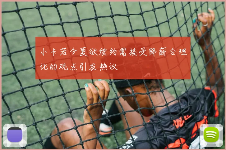 小卡若今夏欲续约需接受降薪合理化的观点引发热议